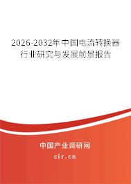 2026-2032年中國電流轉換器行業(yè)研究與發(fā)展前景報告 2026-2032年中國電流轉換器行業(yè)研究與發(fā)展前景報告