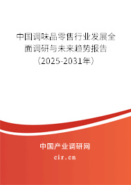 中國調味品零售行業(yè)發(fā)展全面調研與未來趨勢報告（2025-2031年）