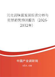 河北調味醬發(fā)展現(xiàn)狀分析與前景趨勢預測報告(2026-2032年) 河北調味醬發(fā)展現(xiàn)狀分析與前景趨勢預測報告(2026-2032年)