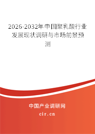 2026-2032年中國(guó)聚乳酸行業(yè)發(fā)展現(xiàn)狀調(diào)研與市場(chǎng)前景預(yù)測(cè)