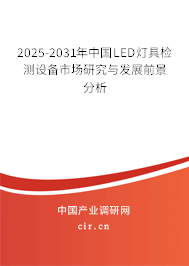 2025-2031年中國LED燈具檢測設備市場研究與發(fā)展前景分析