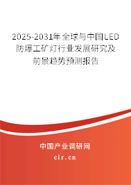 2025-2031年全球與中國LED防爆工礦燈行業(yè)發(fā)展研究及前景趨勢預(yù)測報(bào)告