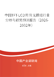 中國TFT-LCD用背光模組行業(yè)分析與趨勢預測報告（2026-2032年）