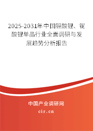 2025-2031年中國鉭酸鋰、鈮酸鋰單晶行業(yè)全面調研與發(fā)展趨勢分析報告