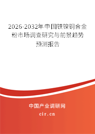 2026-2032年中國鐵鎳銅合金粉市場調(diào)查研究與前景趨勢預(yù)測報告