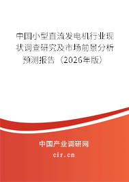 中國小型直流發(fā)電機行業(yè)現(xiàn)狀調(diào)查研究及市場前景分析預測報告（2026年版）