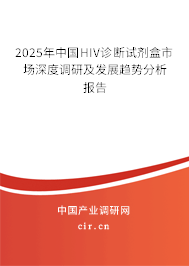 2025年中國HIV診斷試劑盒市場深度調研及發(fā)展趨勢分析報告