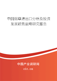 中國煙草進出口分析及投資發(fā)展趨勢戰(zhàn)略研究報告