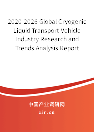 2020-2026 Global Cryogenic Liquid Transport Vehicle Industry Research and Trends Analysis Report 2020-2026 Global Cryogenic Liquid Transport Vehicle Industry Research and Trends Analysis Report
