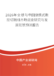 2026年全球與中國便攜式數(shù)控切割機市場調(diào)查研究與發(fā)展前景預(yù)測報告