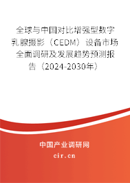 全球與中國對比增強型數(shù)字乳腺攝影(CEDM)設備市場全面調研及發(fā)展趨勢預測報告(2024-2030年) 全球與中國對比增強型數(shù)字乳腺攝影(CEDM)設備市場全面調研及發(fā)展趨勢預測報告(2024-2030年)
