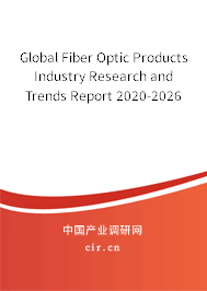 Global Fiber Optic Products Industry Research and Trends Report 2020-2026