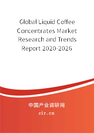 Global Liquid Coffee Concentrates Market Research and Trends Report 2020-2026 Global Liquid Coffee Concentrates Market Research and Trends Report 2020-2026