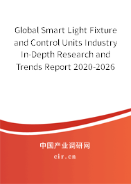 Global Smart Light Fixture and Control Units Industry In-Depth Research and Trends Report 2020-2026 Global Smart Light Fixture and Control Units Industry In-Depth Research and Trends Report 2020-2026
