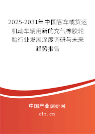 2025-2031年中國客車或貨運機動車輛用新的充氣橡膠輪胎行業(yè)發(fā)展深度調(diào)研與未來趨勢報告