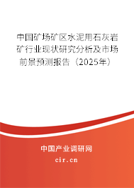 中國礦場礦區(qū)水泥用石灰?guī)r礦行業(yè)現(xiàn)狀研究分析及市場前景預(yù)測報告(2025年) 中國礦場礦區(qū)水泥用石灰?guī)r礦行業(yè)現(xiàn)狀研究分析及市場前景預(yù)測報告(2025年)