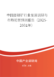 中國菱鎂礦行業(yè)發(fā)展調研與市場前景預測報告（2025-2031年）
