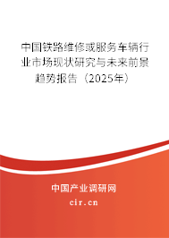 中國鐵路維修或服務(wù)車輛行業(yè)市場現(xiàn)狀研究與未來前景趨勢報告(2025年) 中國鐵路維修或服務(wù)車輛行業(yè)市場現(xiàn)狀研究與未來前景趨勢報告(2025年)