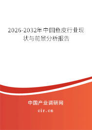 2026-2032年中國魚皮行業(yè)現(xiàn)狀與前景分析報告 2026-2032年中國魚皮行業(yè)現(xiàn)狀與前景分析報告