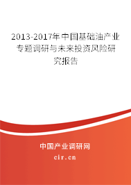 2013-2017年中國基礎油產(chǎn)業(yè)專題調(diào)研與未來投資風險研究報告 2013-2017年中國基礎油產(chǎn)業(yè)專題調(diào)研與未來投資風險研究報告