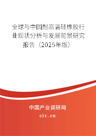全球與中國耐高溫硅橡膠行業(yè)現(xiàn)狀分析與發(fā)展前景研究報告（2025年版）