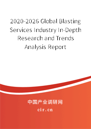 2020-2026 Global Blasting Services Industry In-Depth Research and Trends Analysis Report 2020-2026 Global Blasting Services Industry In-Depth Research and Trends Analysis Report