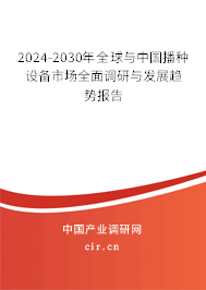 2024-2030年全球與中國播種設(shè)備市場全面調(diào)研與發(fā)展趨勢報(bào)告