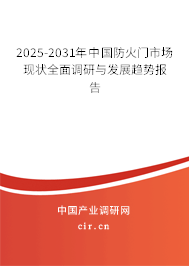 2025-2031年中國防火門市場現(xiàn)狀全面調(diào)研與發(fā)展趨勢報告