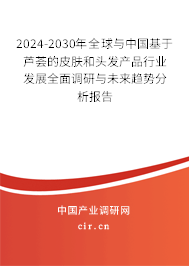 2024-2030年全球與中國(guó)基于蘆薈的皮膚和頭發(fā)產(chǎn)品行業(yè)發(fā)展全面調(diào)研與未來(lái)趨勢(shì)分析報(bào)告