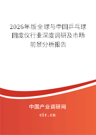 2026年版全球與中國乒乓球圓度儀行業(yè)深度調(diào)研及市場前景分析報(bào)告