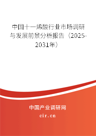 中國十一烯酸行業(yè)市場調(diào)研與發(fā)展前景分析報告（2025-2031年）