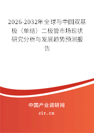 2026-2032年全球與中國雙基極（單結(jié)）二極管市場現(xiàn)狀研究分析與發(fā)展趨勢預測報告