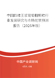 中國四維王漿葡萄糖顆粒行業(yè)發(fā)展研究與市場前景預(yù)測報告（2026年版）