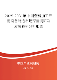 2025-2031年中國塑料加工專用設(shè)備制造市場深度調(diào)研及發(fā)展趨勢分析報告 2025-2031年中國塑料加工專用設(shè)備制造市場深度調(diào)研及發(fā)展趨勢分析報告