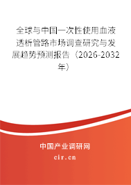 全球與中國一次性使用血液透析管路市場(chǎng)調(diào)查研究與發(fā)展趨勢(shì)預(yù)測(cè)報(bào)告（2026-2032年）