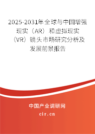 2025-2031年全球與中國增強(qiáng)現(xiàn)實(shí)（AR）和虛擬現(xiàn)實(shí)（VR）鏡頭市場研究分析及發(fā)展前景報(bào)告