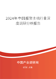 2024年中國報(bào)警主機(jī)行業(yè)深度調(diào)研分析報(bào)告 2024年中國報(bào)警主機(jī)行業(yè)深度調(diào)研分析報(bào)告