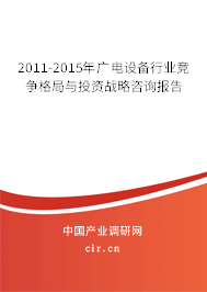 2011-2015年廣電設(shè)備行業(yè)競爭格局與投資戰(zhàn)略咨詢報(bào)告 2011-2015年廣電設(shè)備行業(yè)競爭格局與投資戰(zhàn)略咨詢報(bào)告