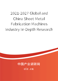 2021-2027 Global and China Sheet Metal Fabrication Machines Industry In-Depth Research and Trends Analysis Report