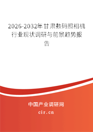 2026-2032年甘肅數(shù)碼照相機行業(yè)現(xiàn)狀調研與前景趨勢報告