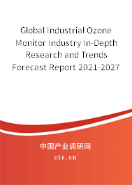 Global Industrial Ozone Monitor Industry In-Depth Research and Trends Forecast Report 2021-2027