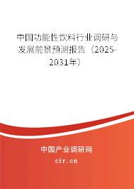 中國功能性飲料行業(yè)調研與發(fā)展前景預測報告（2025-2031年）