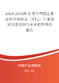2024-2030年全球與中國工業(yè)遠(yuǎn)程終端單元(RTU)行業(yè)發(fā)展深度調(diào)研與未來趨勢預(yù)測報告 2024-2030年全球與中國工業(yè)遠(yuǎn)程終端單元(RTU)行業(yè)發(fā)展深度調(diào)研與未來趨勢預(yù)測報告
