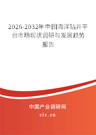 2026-2032年中國海洋鉆井平臺市場現(xiàn)狀調(diào)研與發(fā)展趨勢報告