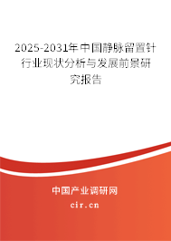 2025-2031年中國靜脈留置針行業(yè)現(xiàn)狀分析與發(fā)展前景研究報告