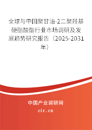 全球與中國聚甘油-2二聚羥基硬脂酸酯行業(yè)市場調研及發(fā)展趨勢研究報告（2025-2031年）