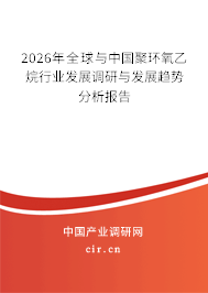 2026年全球與中國(guó)聚環(huán)氧乙烷行業(yè)發(fā)展調(diào)研與發(fā)展趨勢(shì)分析報(bào)告
