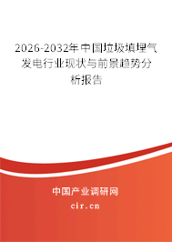 2026-2032年中國垃圾填埋氣發(fā)電行業(yè)現(xiàn)狀與前景趨勢分析報告 2026-2032年中國垃圾填埋氣發(fā)電行業(yè)現(xiàn)狀與前景趨勢分析報告