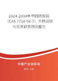 2024-2030年中國硫酸銅 (CAS 7758-98-7)市場調(diào)研與前景趨勢預(yù)測報告 2024-2030年中國硫酸銅 (CAS 7758-98-7)市場調(diào)研與前景趨勢預(yù)測報告