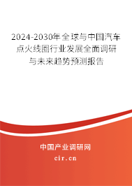 2024-2030年全球與中國(guó)汽車點(diǎn)火線圈行業(yè)發(fā)展全面調(diào)研與未來趨勢(shì)預(yù)測(cè)報(bào)告 2024-2030年全球與中國(guó)汽車點(diǎn)火線圈行業(yè)發(fā)展全面調(diào)研與未來趨勢(shì)預(yù)測(cè)報(bào)告